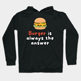 Burger is Always the Answer | Funny Burgers | Burgers Lover Gift Hoodie